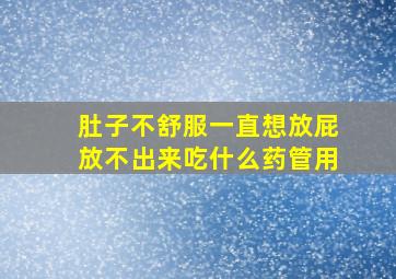 肚子不舒服一直想放屁放不出来吃什么药管用