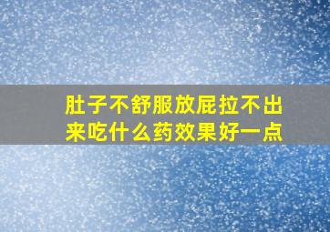 肚子不舒服放屁拉不出来吃什么药效果好一点