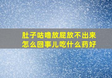 肚子咕噜放屁放不出来怎么回事儿吃什么药好