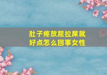 肚子疼放屁拉屎就好点怎么回事女性