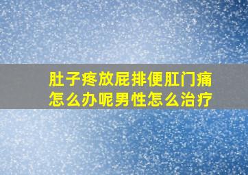 肚子疼放屁排便肛门痛怎么办呢男性怎么治疗