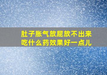 肚子胀气放屁放不出来吃什么药效果好一点儿