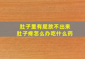 肚子里有屁放不出来肚子疼怎么办吃什么药