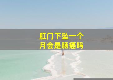 肛门下坠一个月会是肠癌吗