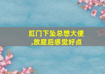 肛门下坠总想大便,放屁后感觉好点