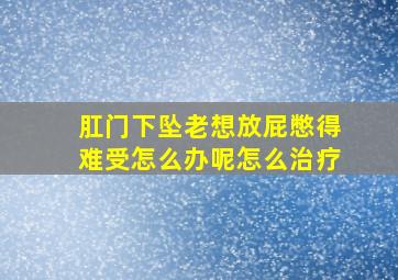 肛门下坠老想放屁憋得难受怎么办呢怎么治疗