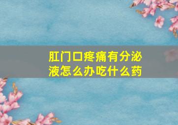 肛门口疼痛有分泌液怎么办吃什么药