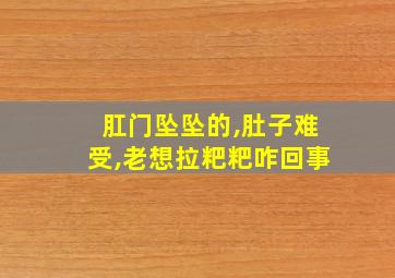 肛门坠坠的,肚子难受,老想拉粑粑咋回事