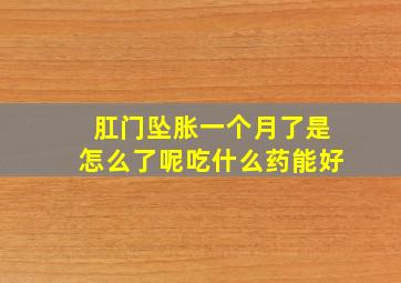 肛门坠胀一个月了是怎么了呢吃什么药能好