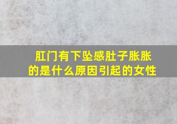 肛门有下坠感肚子胀胀的是什么原因引起的女性