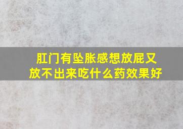 肛门有坠胀感想放屁又放不出来吃什么药效果好