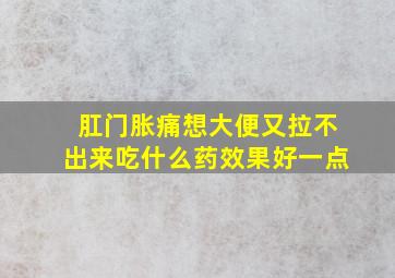 肛门胀痛想大便又拉不出来吃什么药效果好一点