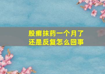 股癣抹药一个月了还是反复怎么回事