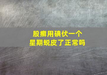 股癣用碘伏一个星期蜕皮了正常吗