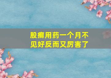 股癣用药一个月不见好反而又厉害了