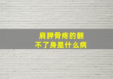 肩胛骨疼的翻不了身是什么病