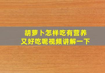 胡萝卜怎样吃有营养又好吃呢视频讲解一下