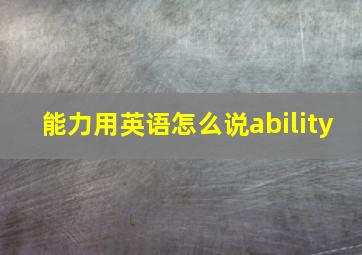 能力用英语怎么说ability