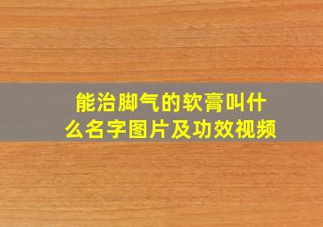 能治脚气的软膏叫什么名字图片及功效视频