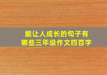 能让人成长的句子有哪些三年级作文四百字