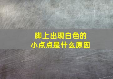 脚上出现白色的小点点是什么原因