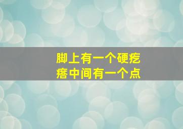 脚上有一个硬疙瘩中间有一个点