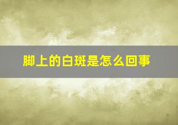 脚上的白斑是怎么回事