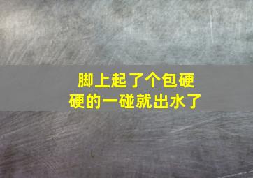 脚上起了个包硬硬的一碰就出水了