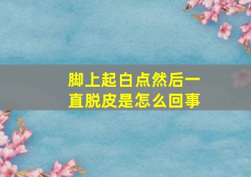 脚上起白点然后一直脱皮是怎么回事