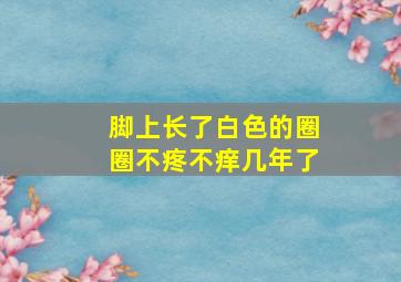 脚上长了白色的圈圈不疼不痒几年了