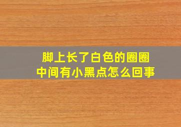 脚上长了白色的圈圈中间有小黑点怎么回事