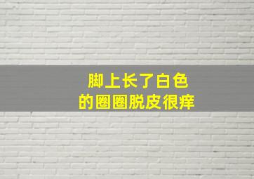 脚上长了白色的圈圈脱皮很痒