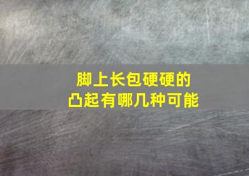 脚上长包硬硬的凸起有哪几种可能