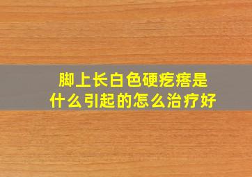 脚上长白色硬疙瘩是什么引起的怎么治疗好