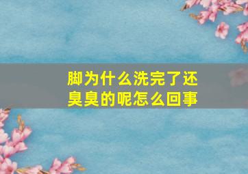 脚为什么洗完了还臭臭的呢怎么回事