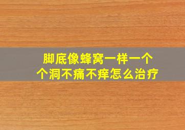 脚底像蜂窝一样一个个洞不痛不痒怎么治疗