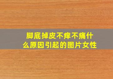 脚底掉皮不痒不痛什么原因引起的图片女性