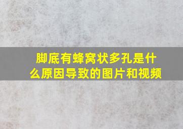 脚底有蜂窝状多孔是什么原因导致的图片和视频