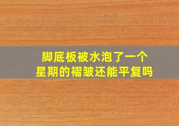 脚底板被水泡了一个星期的褶皱还能平复吗