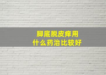 脚底脱皮痒用什么药治比较好