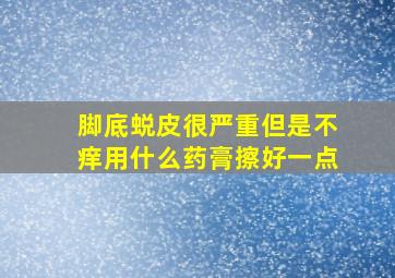 脚底蜕皮很严重但是不痒用什么药膏擦好一点