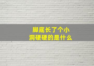 脚底长了个小洞硬硬的是什么