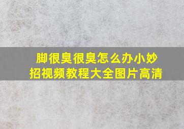 脚很臭很臭怎么办小妙招视频教程大全图片高清