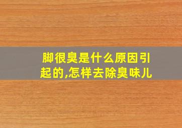 脚很臭是什么原因引起的,怎样去除臭味儿