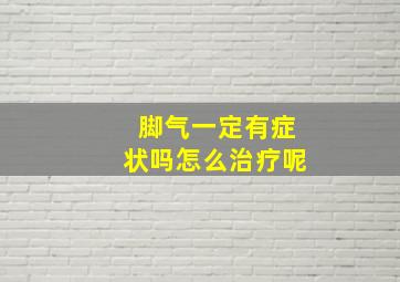 脚气一定有症状吗怎么治疗呢