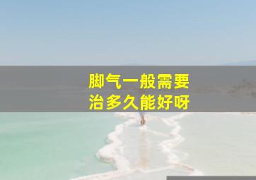 脚气一般需要治多久能好呀