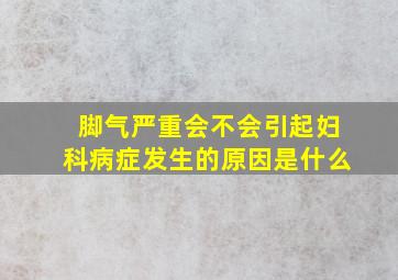 脚气严重会不会引起妇科病症发生的原因是什么