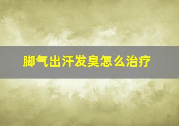 脚气出汗发臭怎么治疗