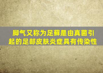 脚气又称为足藓是由真菌引起的足部皮肤炎症具有传染性