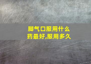 脚气口服用什么药最好,服用多久